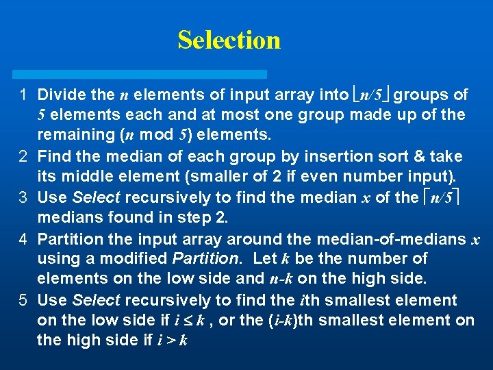 Selection 1 Divide the n elements of input array into n/5 groups of 5 Selection 1 Divide the n elements of input array into n/5 groups of 5