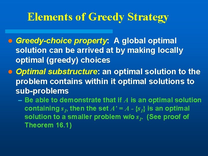 Elements of Greedy Strategy Greedy-choice property: A global optimal solution can be arrived at Elements of Greedy Strategy Greedy-choice property: A global optimal solution can be arrived at