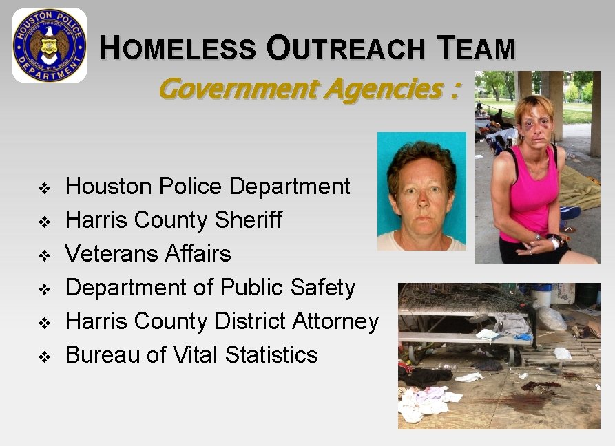 HOMELESS OUTREACH TEAM Government Agencies : v v v Houston Police Department Harris County