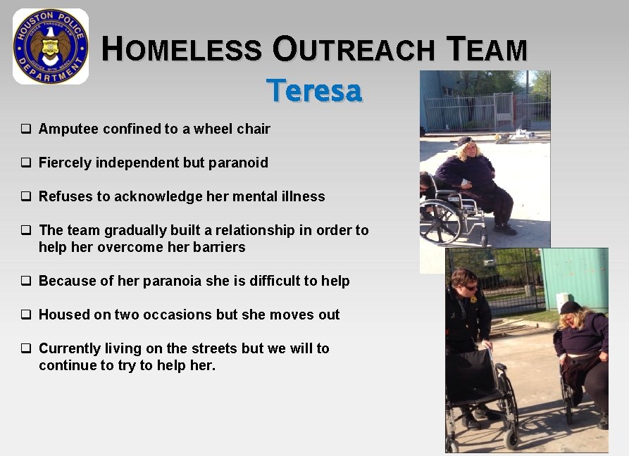 HOMELESS OUTREACH TEAM Teresa q Amputee confined to a wheel chair q Fiercely independent