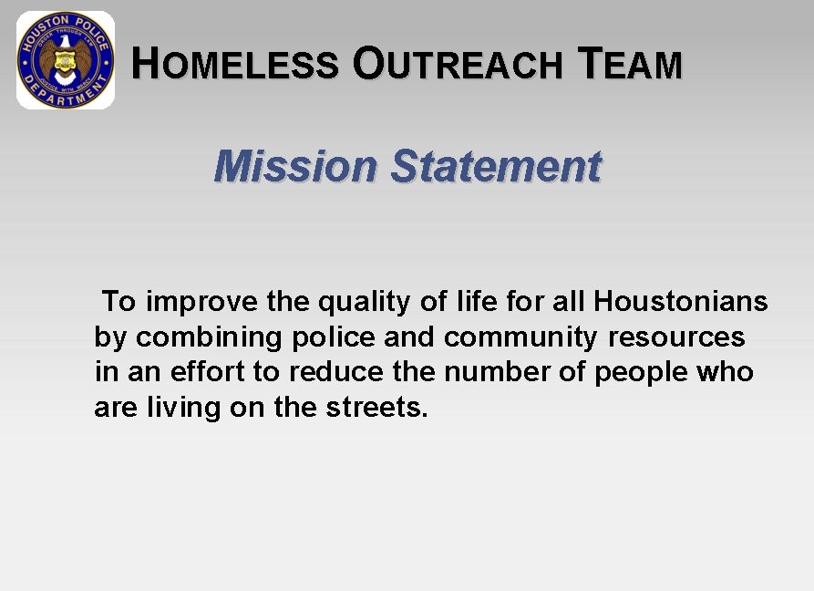 HOMELESS OUTREACH TEAM Mission Statement To improve the quality of life for all Houstonians