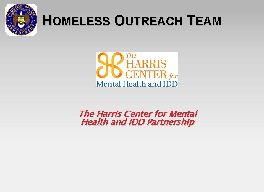 HOMELESS OUTREACH TEAM The Harris Center for Mental Health and IDD Partnership 