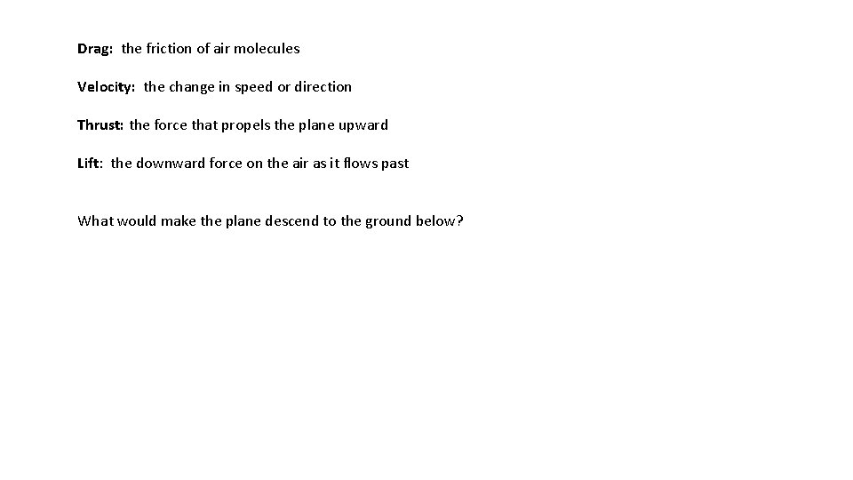 Drag: the friction of air molecules Velocity: the change in speed or direction Thrust: