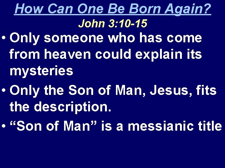 How Can One Be Born Again? John 3: 10 -15 • Only someone who
