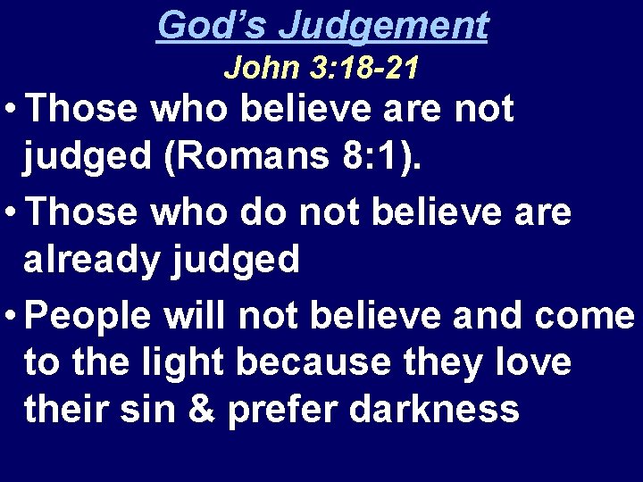 God’s Judgement John 3: 18 -21 • Those who believe are not judged (Romans