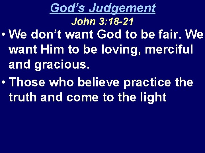 God’s Judgement John 3: 18 -21 • We don’t want God to be fair.