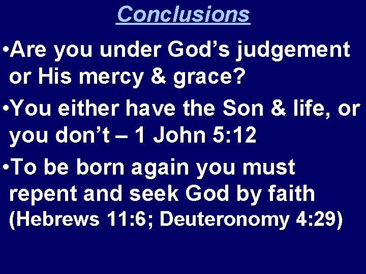 Conclusions • Are you under God’s judgement or His mercy & grace? • You