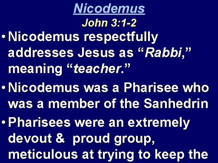 Nicodemus John 3: 1 -2 • Nicodemus respectfully addresses Jesus as “Rabbi, ” meaning