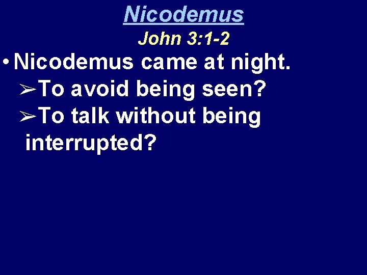 Nicodemus John 3: 1 -2 • Nicodemus came at night. ➢To avoid being seen?