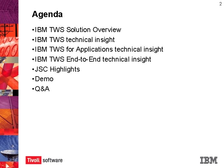 2 Agenda • IBM TWS Solution Overview • IBM TWS technical insight • IBM 2 Agenda • IBM TWS Solution Overview • IBM TWS technical insight • IBM