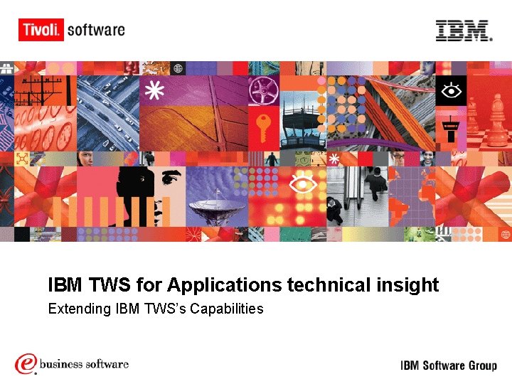 IBM TWS for Applications technical insight Extending IBM TWS’s Capabilities IBM TWS for Applications technical insight Extending IBM TWS’s Capabilities