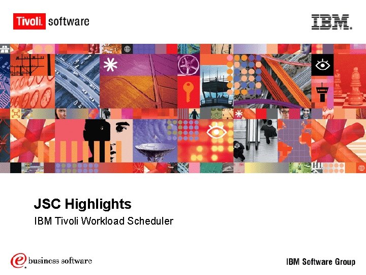 JSC Highlights IBM Tivoli Workload Scheduler JSC Highlights IBM Tivoli Workload Scheduler