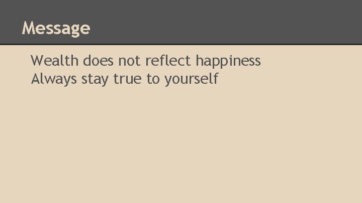 Message Wealth does not reflect happiness Always stay true to yourself 