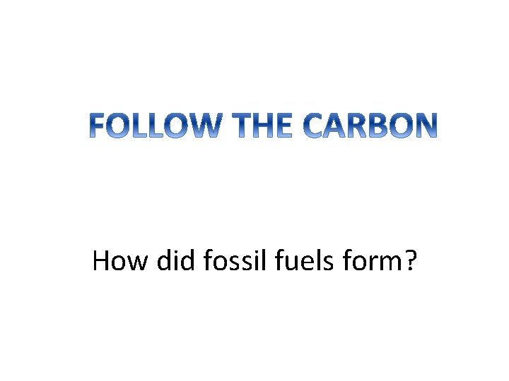 How did fossil fuels form? 