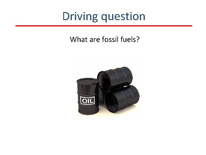 Driving question What are fossil fuels? 