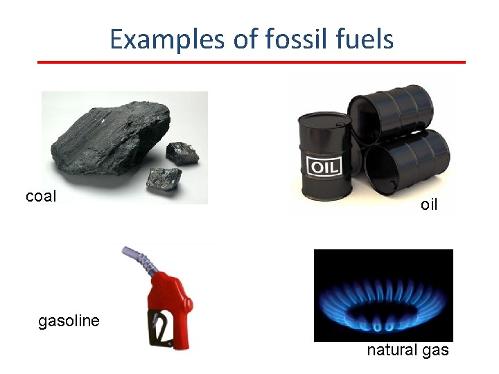 Examples of fossil fuels coal oil gasoline natural gas 