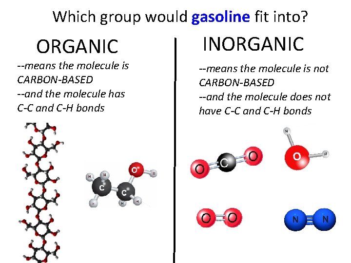 Which group would gasoline fit into? ORGANIC --means the molecule is CARBON-BASED --and the