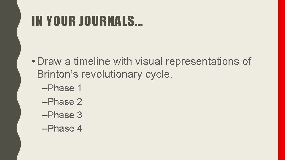 IN YOUR JOURNALS… • Draw a timeline with visual representations of Brinton’s revolutionary cycle.