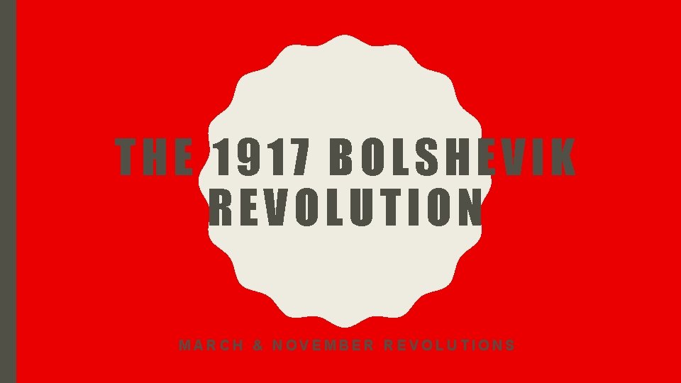 THE 1917 BOLSHEVIK REVOLUTION MARCH & NOVEMBER REVOLUTIONS 