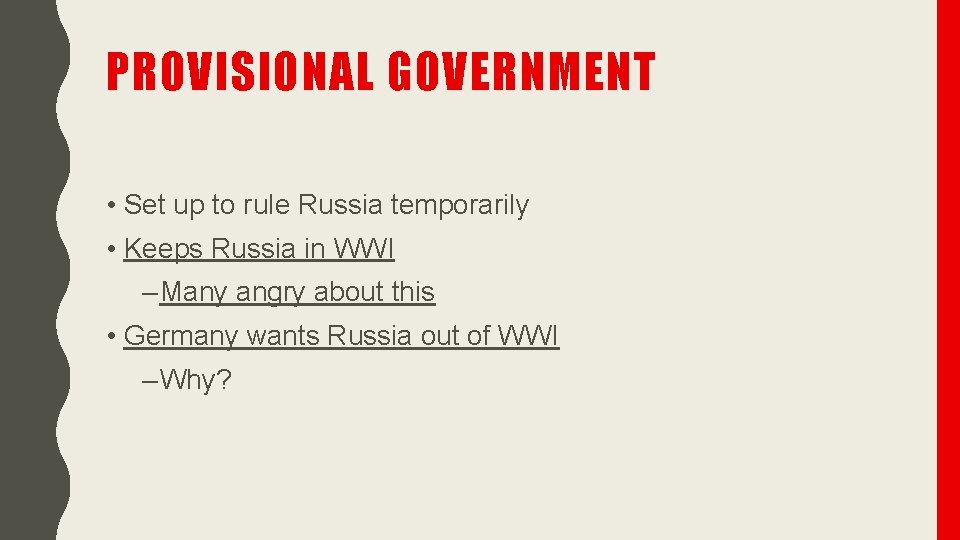 PROVISIONAL GOVERNMENT • Set up to rule Russia temporarily • Keeps Russia in WWI