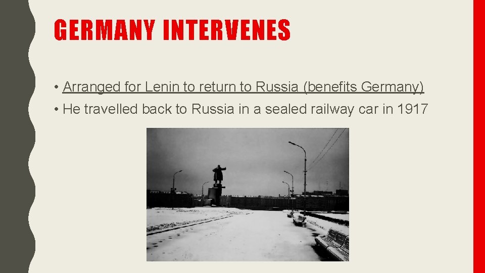 GERMANY INTERVENES • Arranged for Lenin to return to Russia (benefits Germany) • He