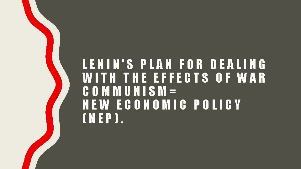 LENIN’S PLAN FOR DEALING WITH THE EFFECTS OF WAR COMMUNISM= NEW ECONOMIC POLICY (NEP).