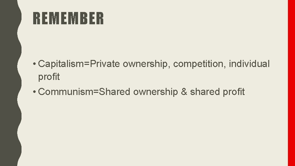 REMEMBER • Capitalism=Private ownership, competition, individual profit • Communism=Shared ownership & shared profit 