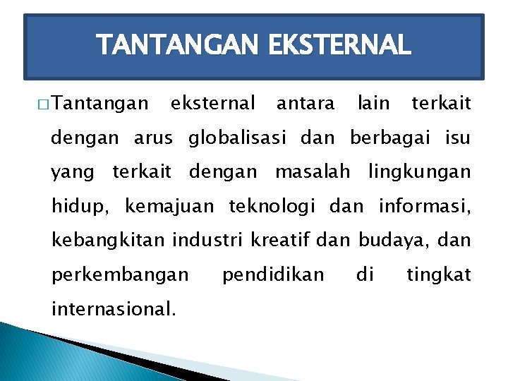 TANTANGAN EKSTERNAL � Tantangan eksternal antara lain terkait dengan arus globalisasi dan berbagai isu