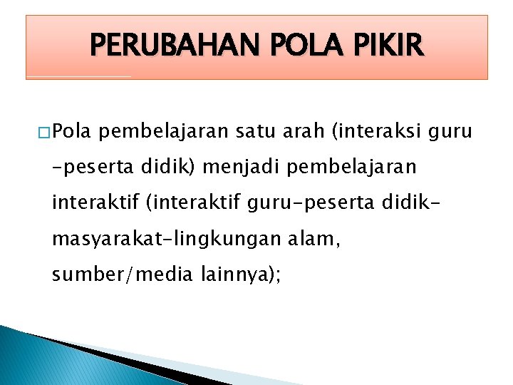 PERUBAHAN POLA PIKIR � Pola pembelajaran satu arah (interaksi guru -peserta didik) menjadi pembelajaran