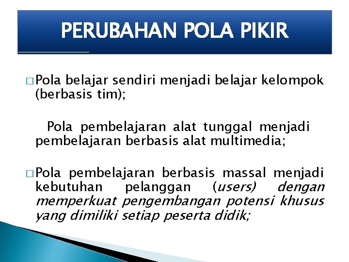 PERUBAHAN POLA PIKIR � Pola belajar sendiri menjadi belajar kelompok (berbasis tim); Pola pembelajaran