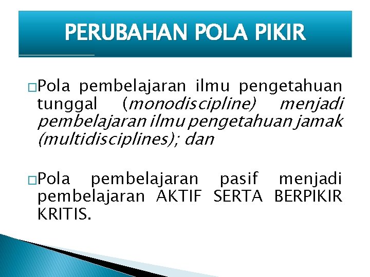 PERUBAHAN POLA PIKIR �Pola pembelajaran ilmu pengetahuan tunggal (monodiscipline) menjadi pembelajaran ilmu pengetahuan jamak