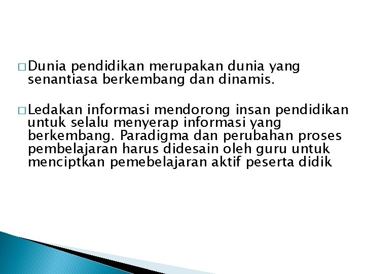 � Dunia pendidikan merupakan dunia yang senantiasa berkembang dan dinamis. � Ledakan informasi mendorong