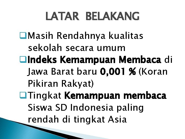 LATAR BELAKANG q. Masih Rendahnya kualitas sekolah secara umum q. Indeks Kemampuan Membaca di