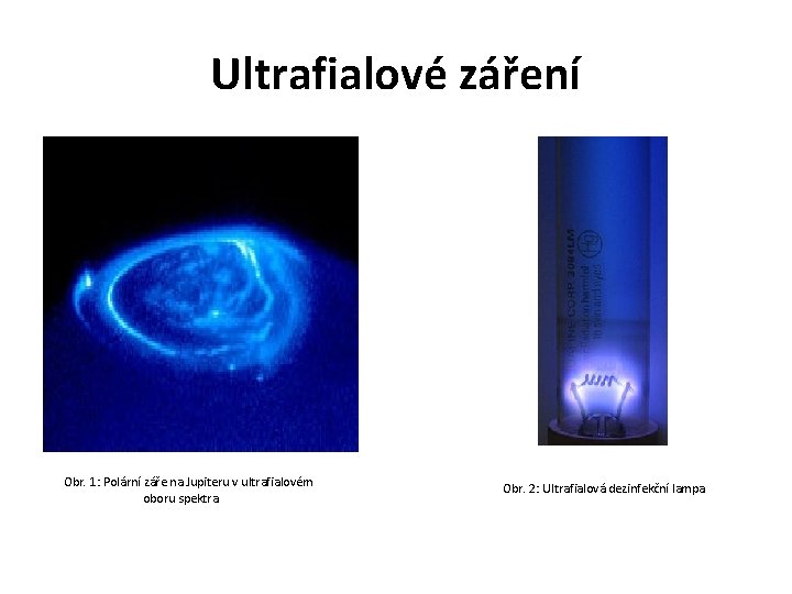 Ultrafialové záření Obr. 1: Polární záře na Jupiteru v ultrafialovém oboru spektra Obr. 2: