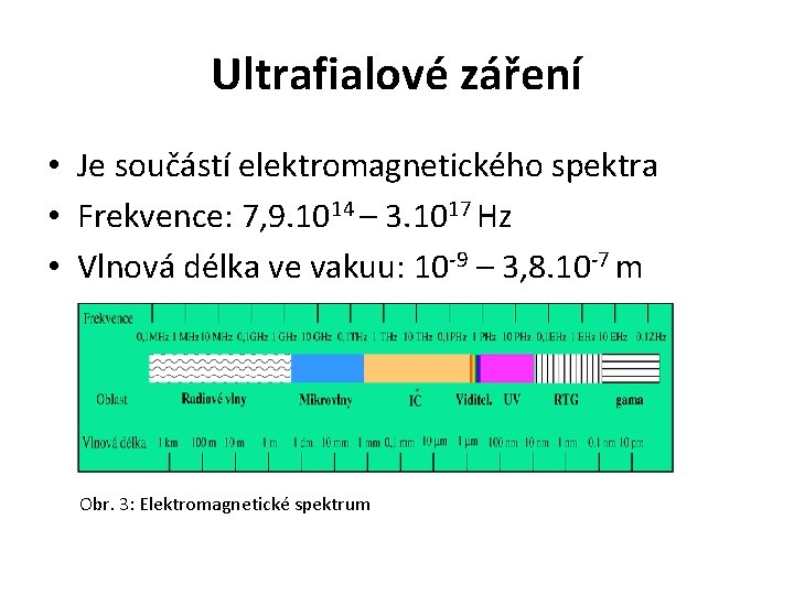 Ultrafialové záření • Je součástí elektromagnetického spektra • Frekvence: 7, 9. 1014 – 3.