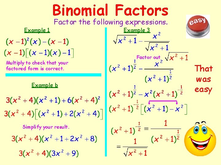 Binomial Factors Example 1 Factor the following expressions. Multiply to check that your factored