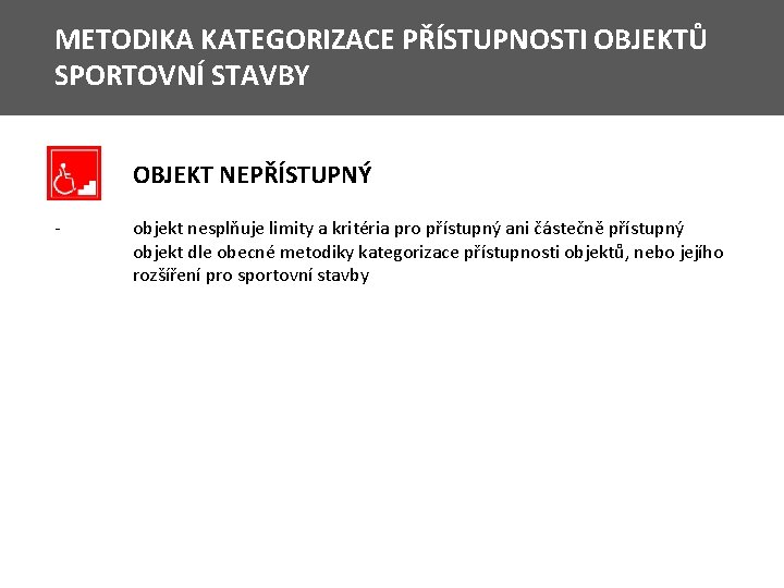 METODIKA KATEGORIZACE PŘÍSTUPNOSTI OBJEKTŮ SPORTOVNÍ STAVBY OBJEKT NEPŘÍSTUPNÝ - objekt nesplňuje limity a kritéria