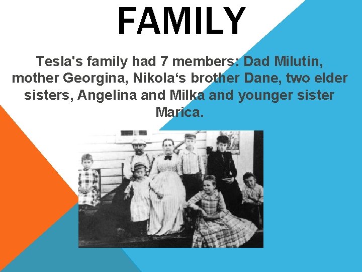 FAMILY Tesla's family had 7 members: Dad Milutin, mother Georgina, Nikola‘s brother Dane, two