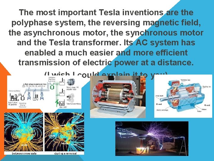 The most important Tesla inventions are the polyphase system, the reversing magnetic field, the