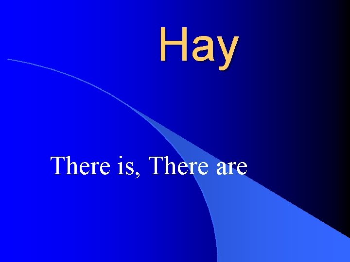 Hay There is, There are 