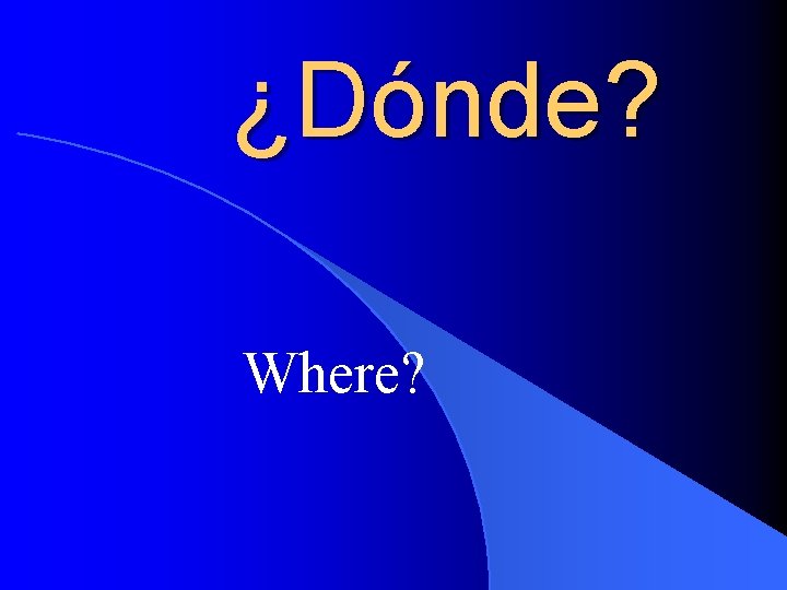 ¿Dónde? Where? 
