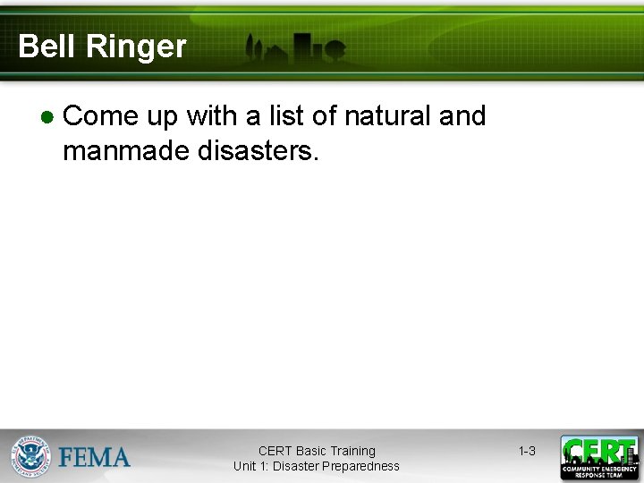 Bell Ringer ● Come up with a list of natural and manmade disasters. CERT