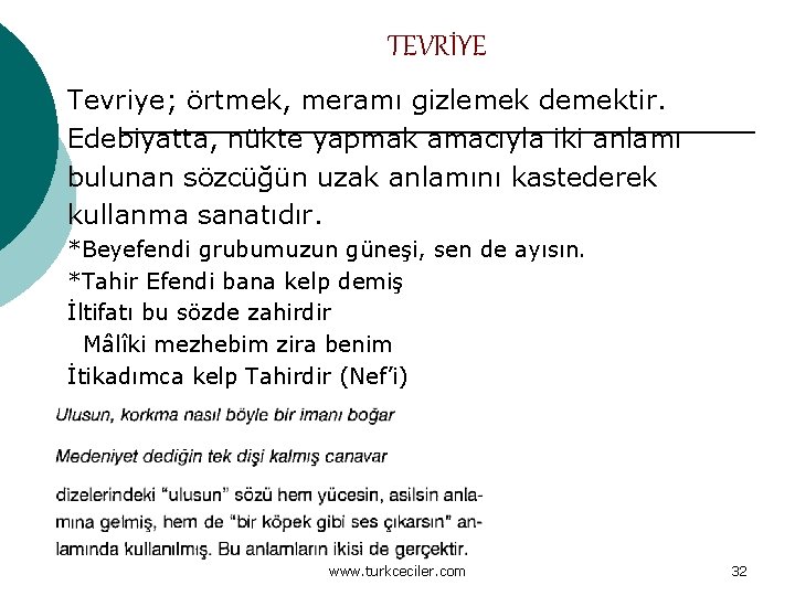 TEVRİYE Tevriye; örtmek, meramı gizlemek demektir. Edebiyatta, nükte yapmak amacıyla iki anlamı bulunan sözcüğün