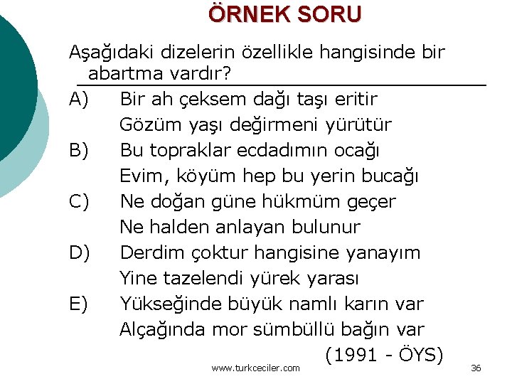 ÖRNEK SORU Aşağıdaki dizelerin özellikle hangisinde bir abartma vardır? A) Bir ah çeksem dağı
