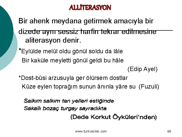 ALLİTERASYON Bir ahenk meydana getirmek amacıyla bir dizede aynı sessiz harfin tekrar edilmesine aliterasyon