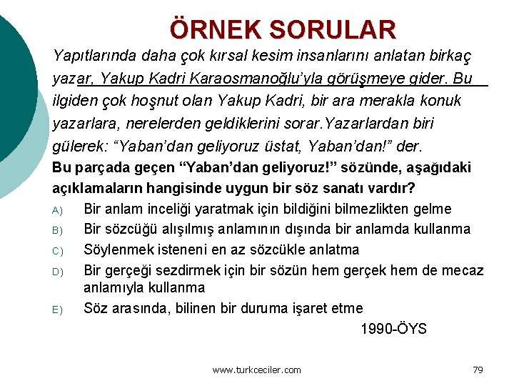 ÖRNEK SORULAR Yapıtlarında daha çok kırsal kesim insanlarını anlatan birkaç yazar, Yakup Kadri Karaosmanoğlu’yla