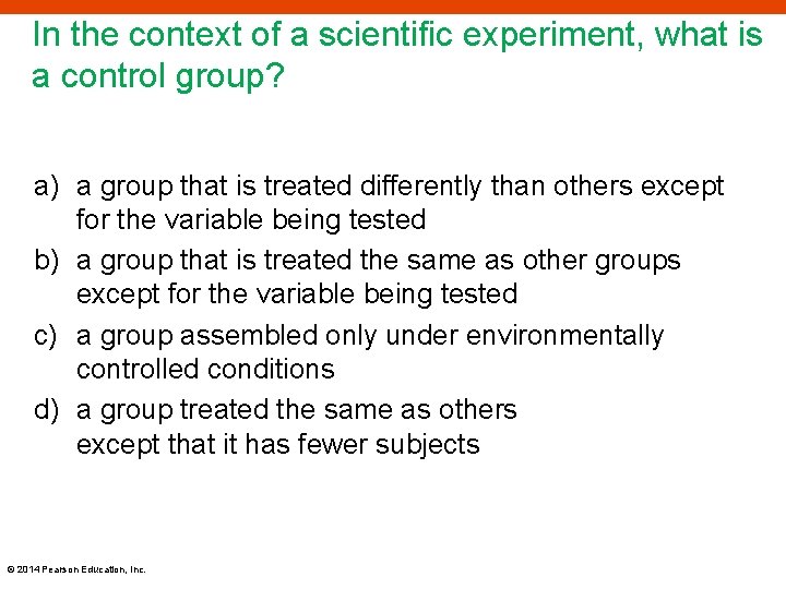 In the context of a scientific experiment, what is a control group? a) a