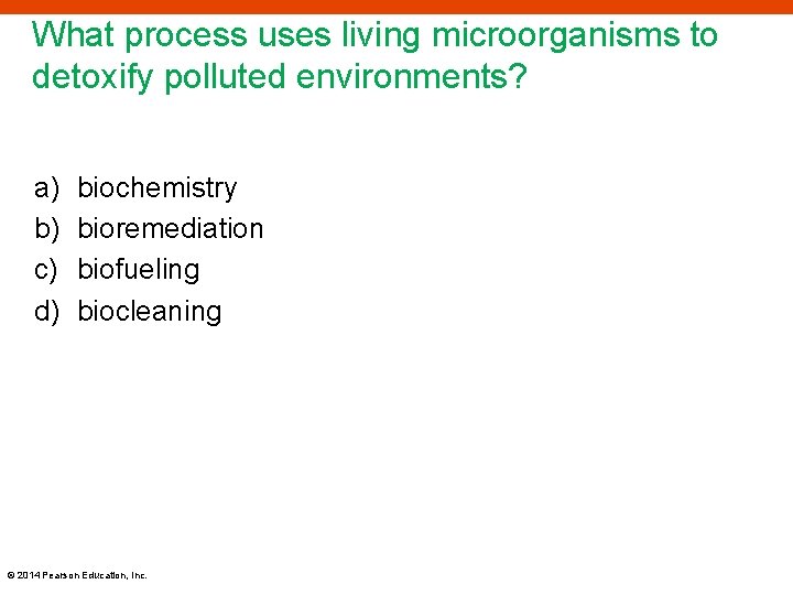 What process uses living microorganisms to detoxify polluted environments? a) b) c) d) biochemistry