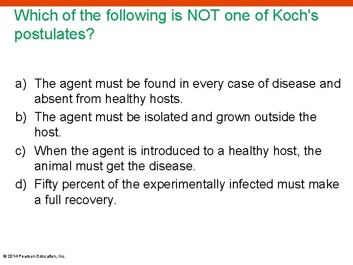 Which of the following is NOT one of Koch's postulates? a) The agent must