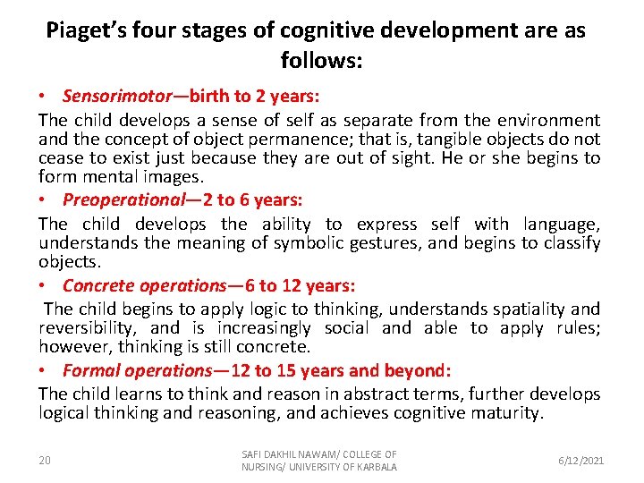 Piaget’s four stages of cognitive development are as follows: • Sensorimotor—birth to 2 years: